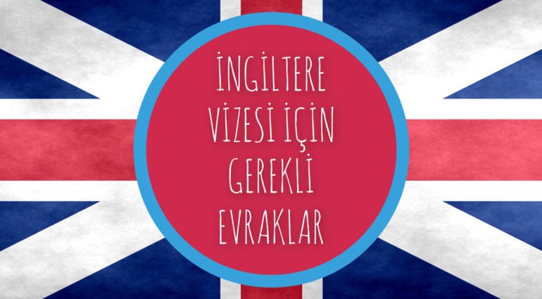 İNGİLTERE VİZESİ İÇİN GEREKLİ EVRAKLAR